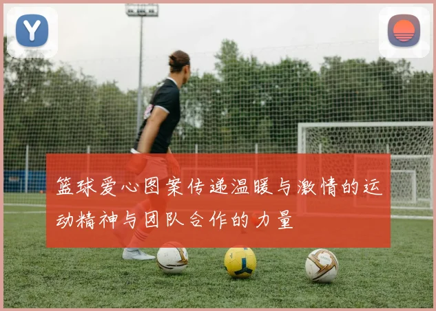 篮球爱心图案传递温暖与激情的运动精神与团队合作的力量
